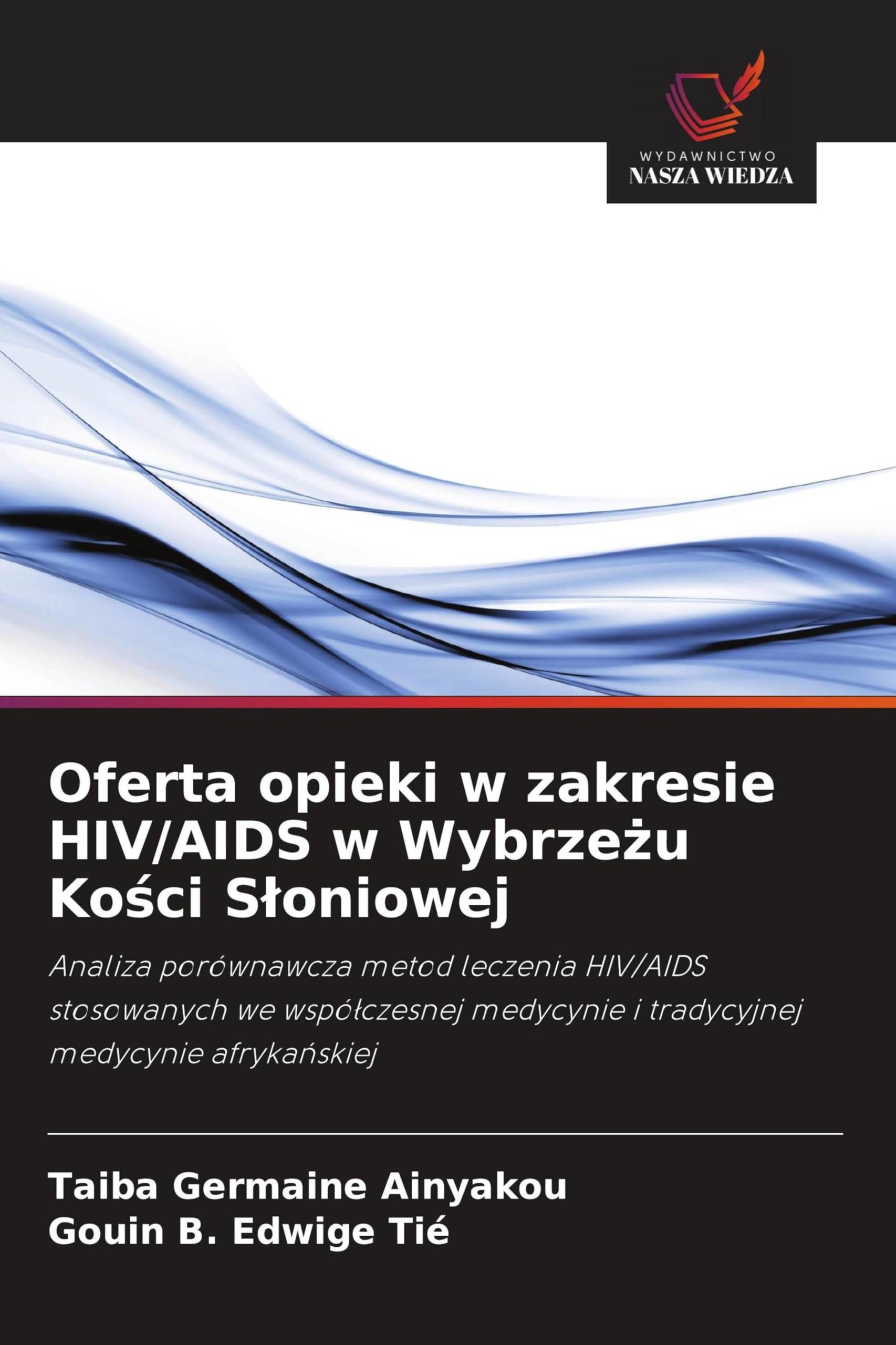 Oferta opieki w zakresie HIV/AIDS w Wybrze¿u Ko¿ci S¿oniowej: Analiza porównawcza metod leczenia HIV/AIDS stosowanych we wspó¿czesnej medycynie i tradycyjnej medycynie afryka¿skiej