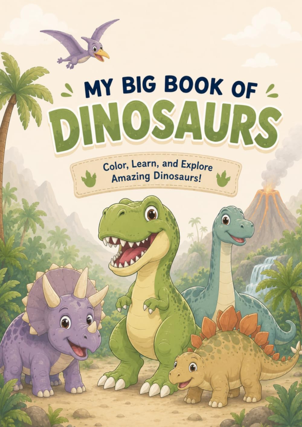 MY BIG BOOK OF DINOSAURS : Color, Learn, and Explore Amazing Dinosaurs!