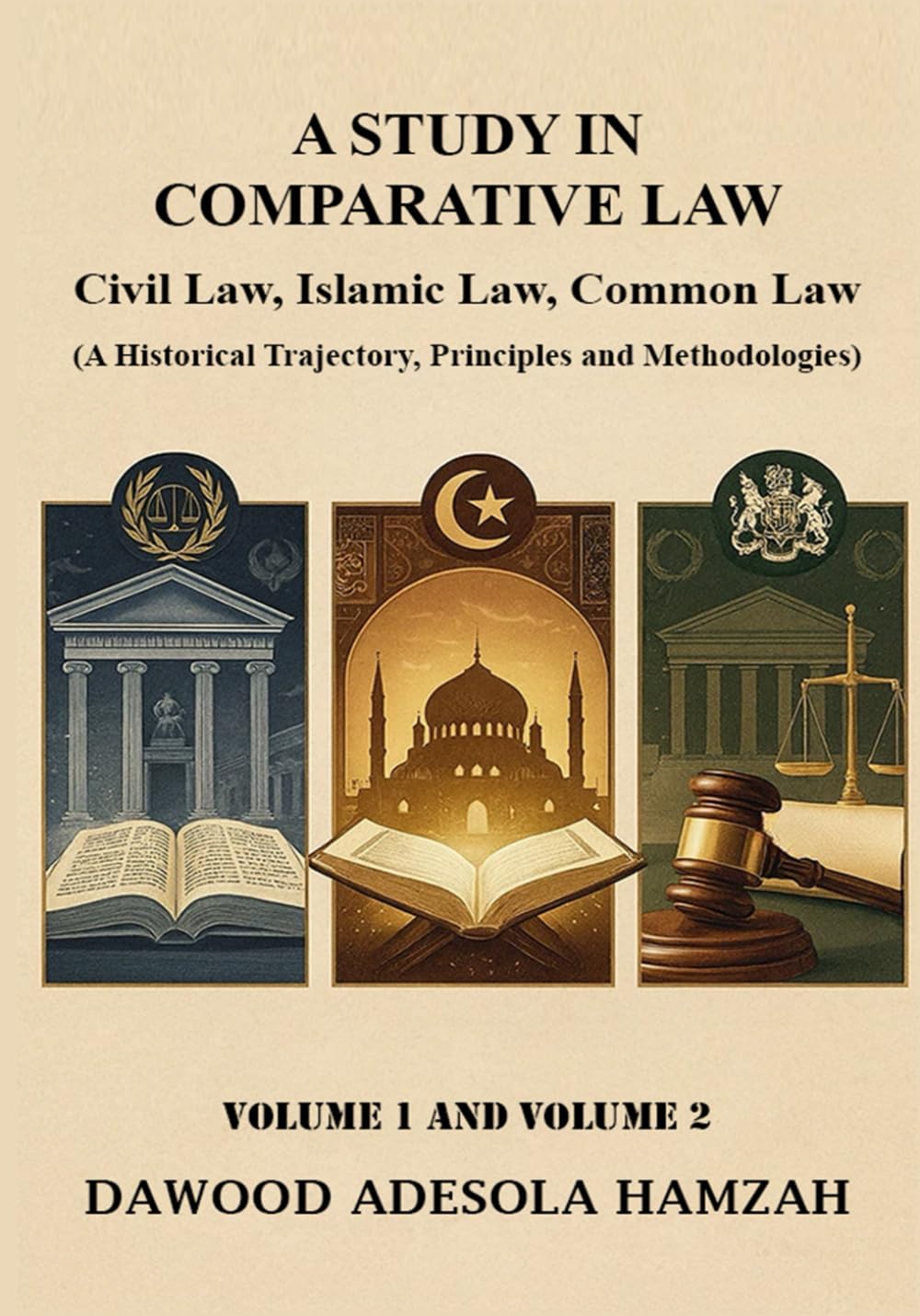A STUDY IN COMPARATIVE LAW: CIVIL LAW, ISLAMIC LAW AND COMMON LAW (A Historical Trajectory, Principles and Methodologies) VOLUME ONE AND VOLUME TWO