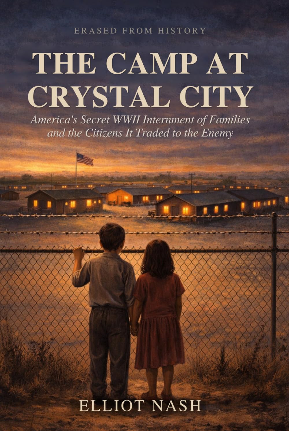 The Camp at Crystal City: America's Secret WWII Internment of Families — and the Citizens It Traded to the Enemy (Erased From History)