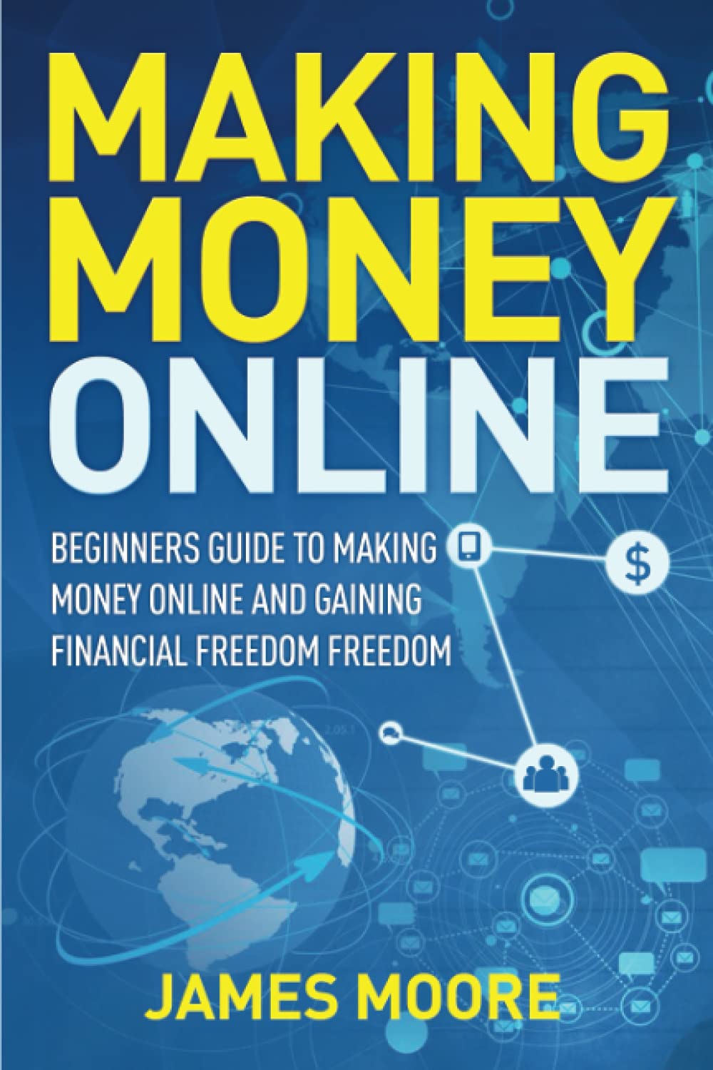 Making Money Online: Beginners Guide to Making Money Online and Gaining Financial Freedom