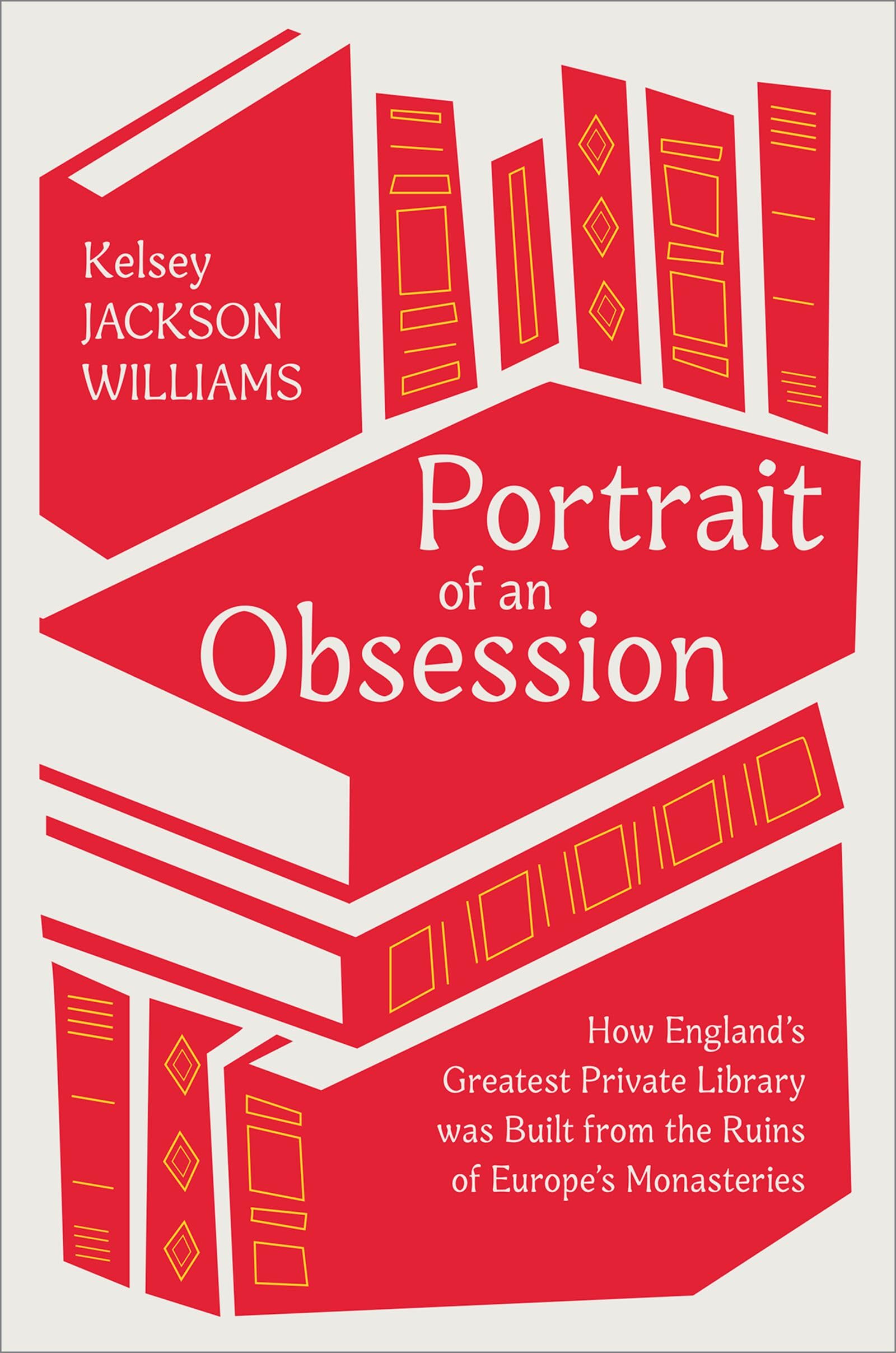 Portrait of an Obsession: How England's Greatest Private Library was Built from the Ruins of Europe's Monasteries