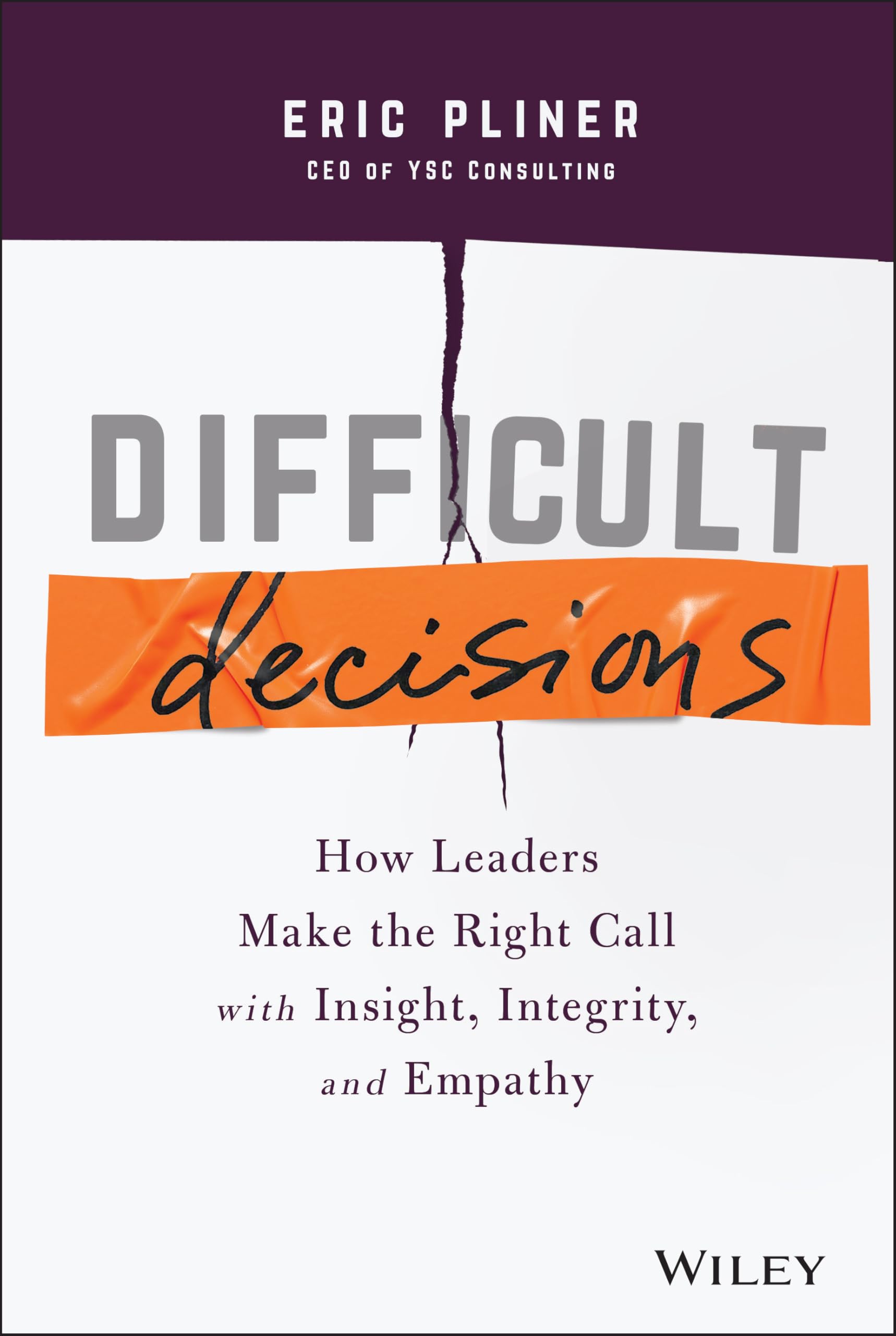 Difficult Decisions: How Leaders Make the Right Call with Insight, Integrity, and Empathy