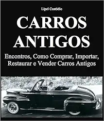 Carros Antigos - Encontros, como Comprar, Importar, Restaurar e Vender Carros Antigos