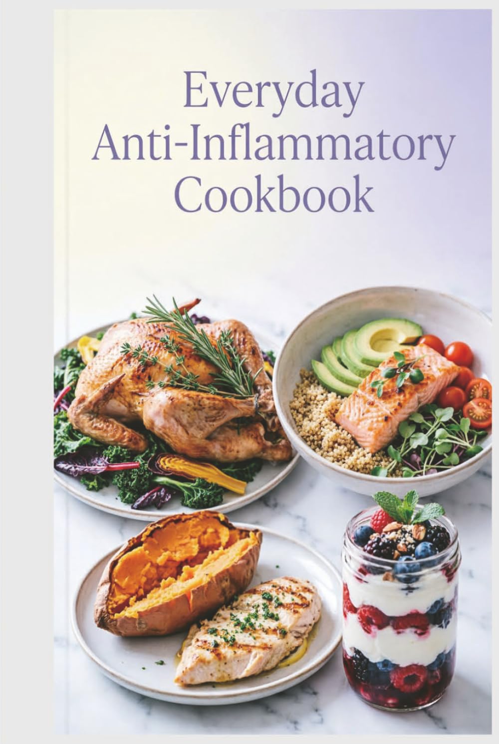 Everyday Anti-Inflammatory Cookbook: Simple, Wholesome Meals for Real Families and Real Life to Reduce Inflammation, Ease Stiffness, and Build Simple Weeknight Habits