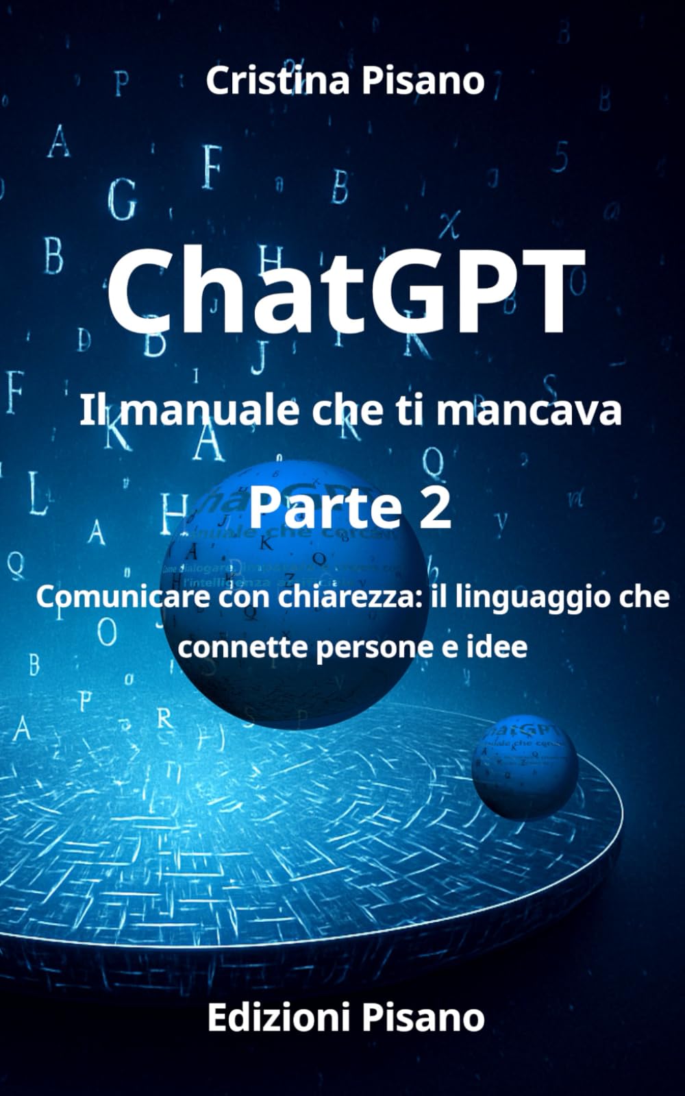 ChatGPT Il manuale che ti mancava 2: Comunicare con chiarezza: il linguaggio che connette persone e idee (LINEE GUIDA PER L’INTELLIGENZA ARTIFICIALE)