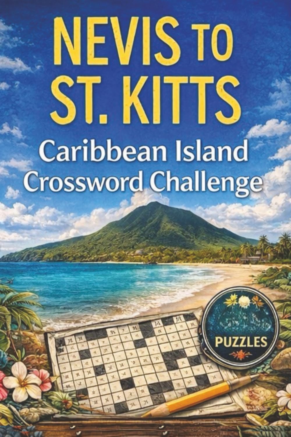NEVIS to St. KITTS Caribbean Island Crossword Challenge: 55 Caribbean Crossword Puzzles Featuring Island Culture, Geography, Food, History & Travel From the Leeward Islands