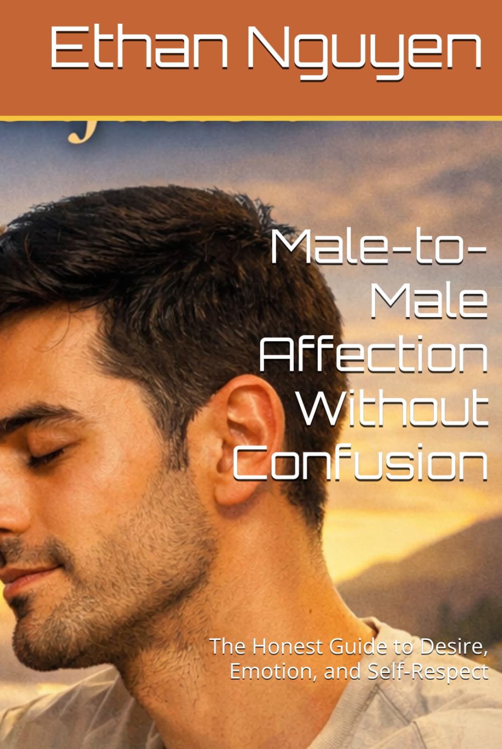 Male-to-Male Affection Without Confusion: The Honest Guide to Desire, Emotion, and Self-Respect