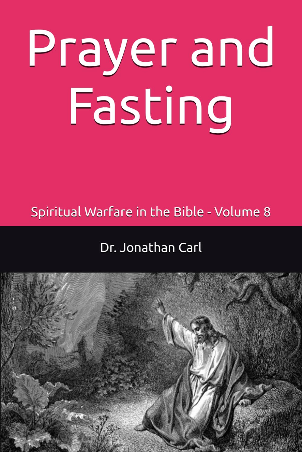 Prayer and Fasting: Spiritual Warfare in the Bible - Volume 8
