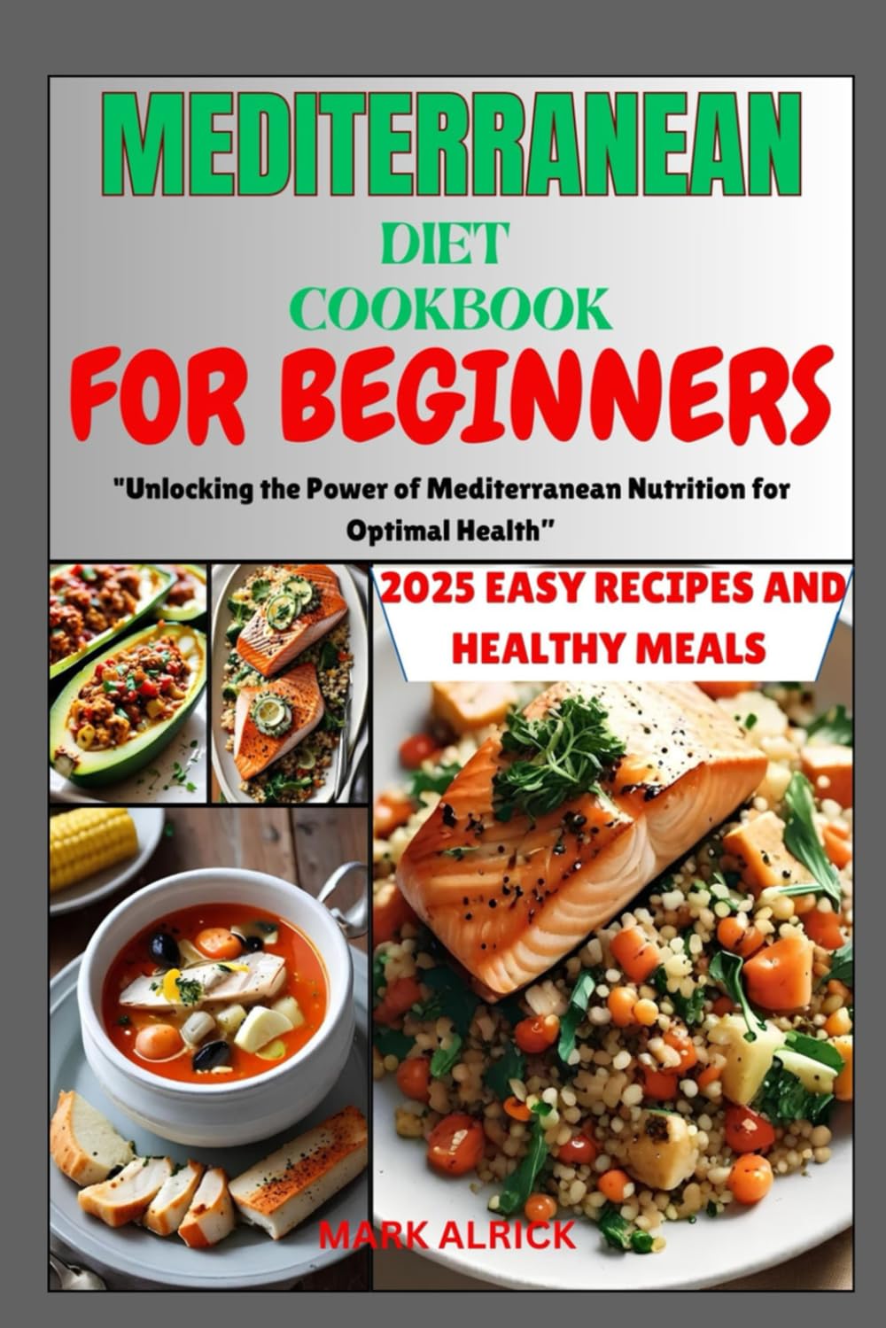 Mediterranean Diet cookbook for beginners: "Unlocking the Power of Mediterranean Nutrition for Optimal Health”