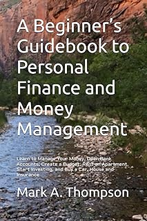A Beginner’s Guidebook to Personal Finance and Money Management: Learn to Manage Your Money, Open Bank Accounts, Create a ...