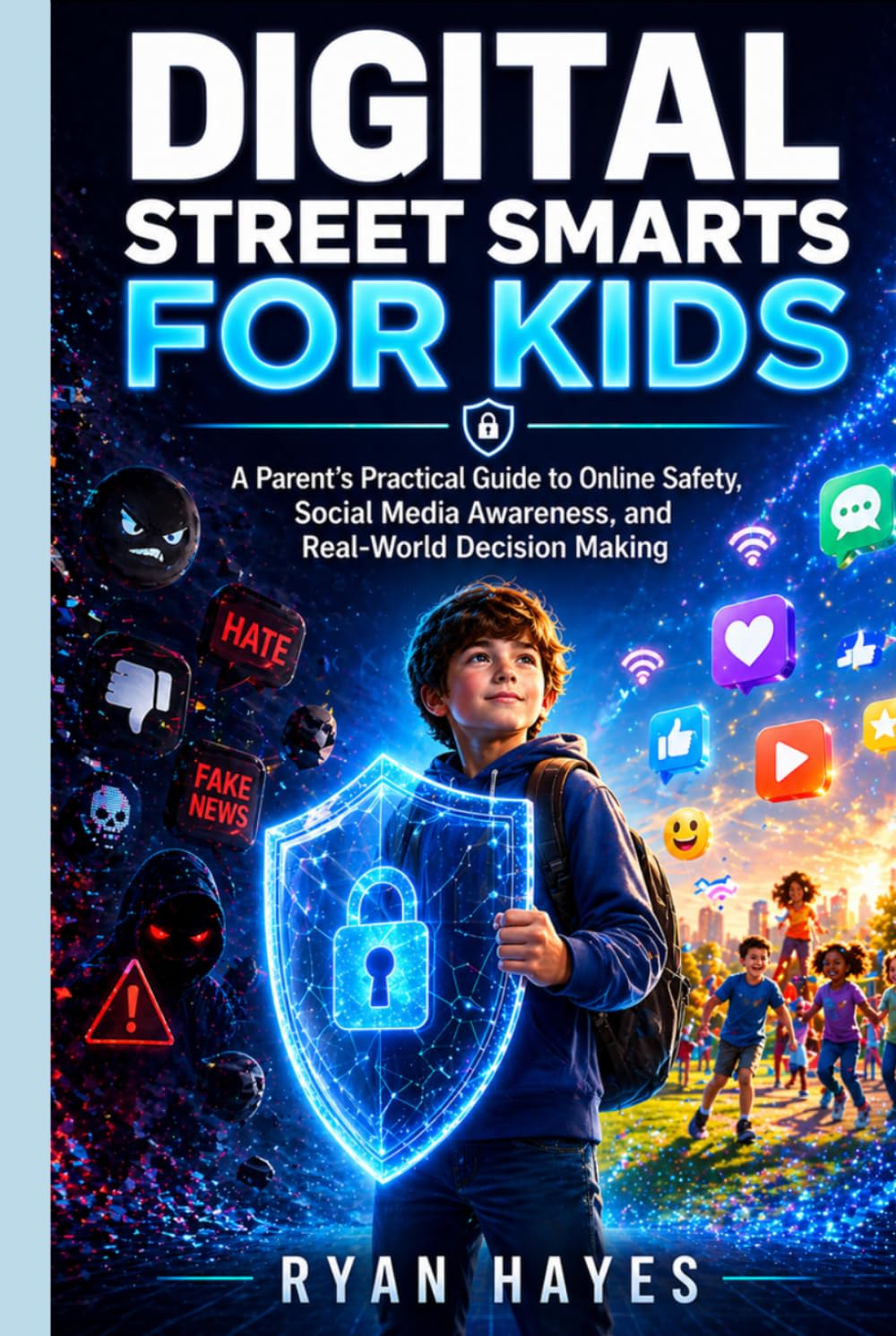 DIGITAL STREET SMARTS FOR KIDS: A Parent’s Practical Guide to Online Safety, Social Media Awareness, and Real-World Decision Making