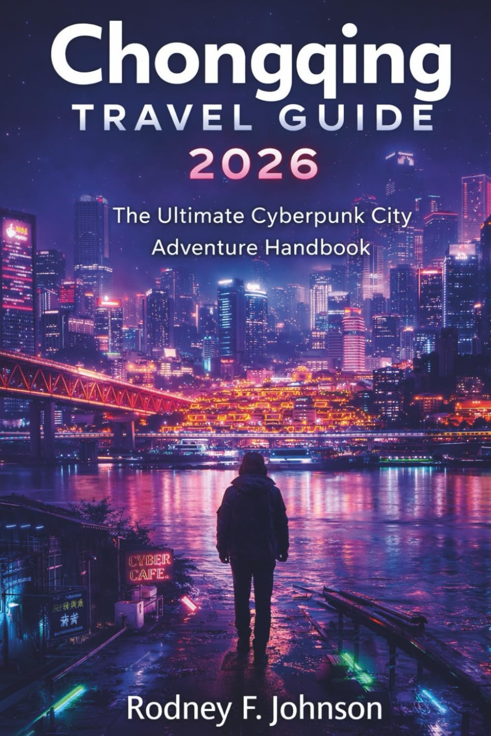 Chongqing Travel Guide 2026: The Ultimate Cyberpunk City Adventure Handbook