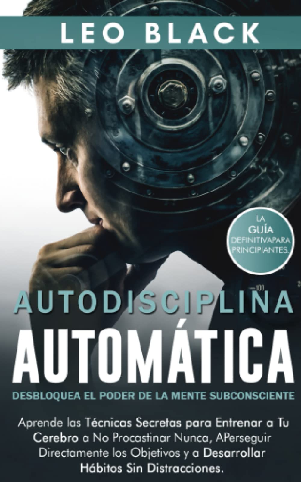 Autodisciplina Automática: Desbloquea el Poder de la Mente Subconsciente: Aprende las Técnicas Secretas para Entrenar a Tu Cerebro a No Procastinar ..