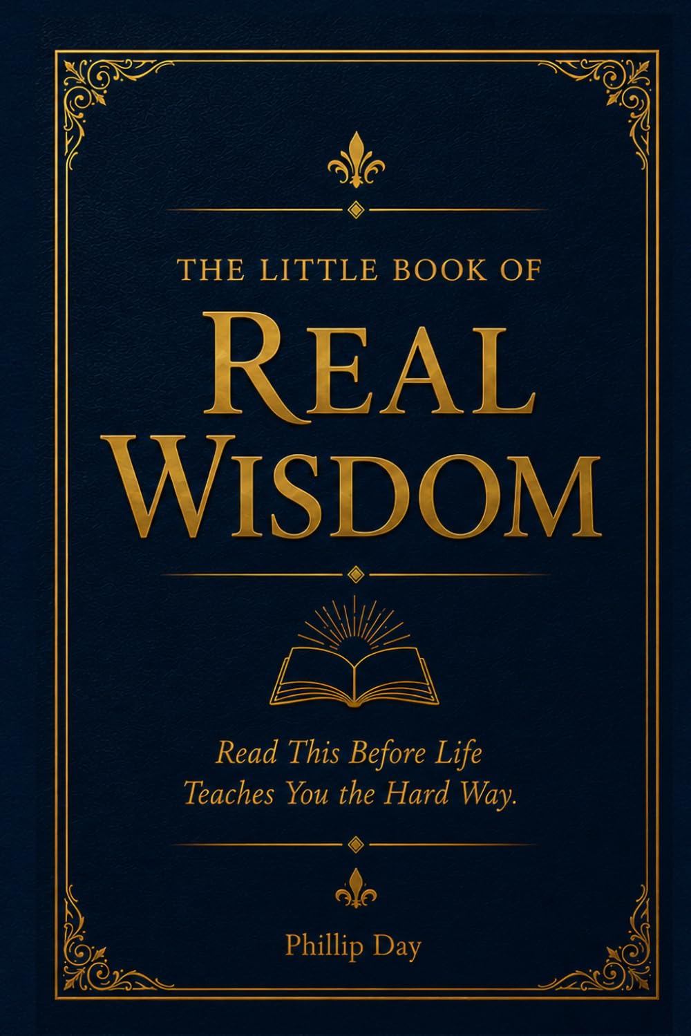The Little Book of Real Wisdom: Read This Before Life Teaches You The Hard Way
