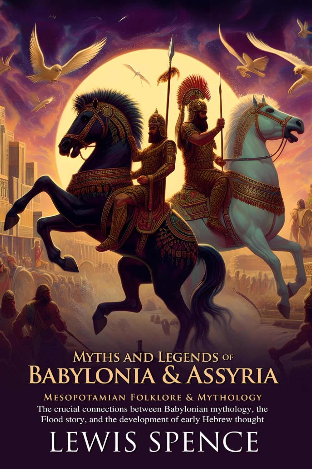 Myths & Legends of Babylonia & Assyria: Ancient Gods, Heroes, and Epic Tales: Discover epic Mesopotamian myths and divine heroes - Illustrated Edition with Author Biography