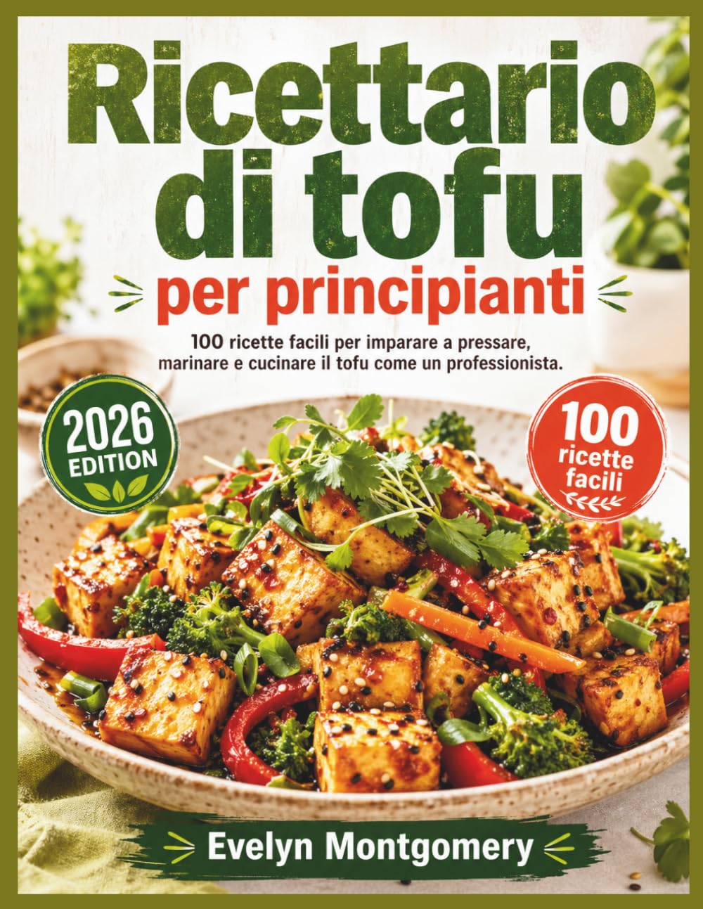 Ricettario di tofu per principianti: 100 ricette facili per imparare a pressare, marinare e cucinare il tofu come un professionista.