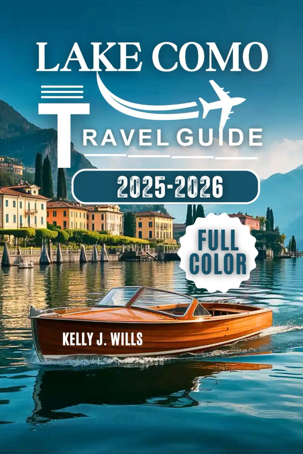 LAKE COMO TRAVEL GUIDE 2025-2026(FULL COLOR): Discover the Best of Lake Como with Itineraries, Local Tips & Hidden Gems