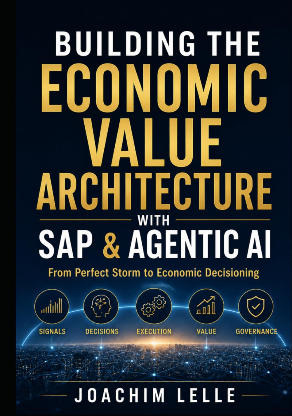 Building the Economic Value Architecture with SAP & Agentic AI: From Perfect Storm to Economic Decisioning (The AI Revolution)