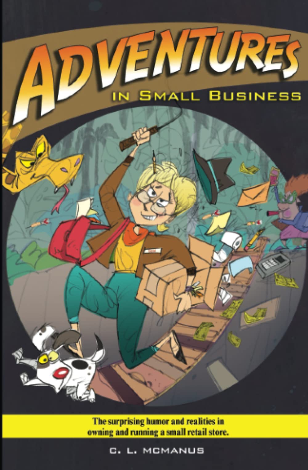 Adventures in Small Business: The surprising humor and realities in owning and running a small retail store.