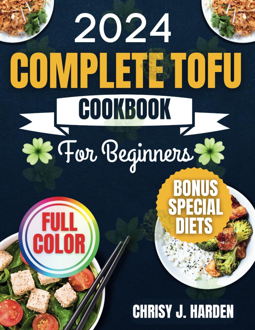 COMPLETE TOFU COOKBOOK FOR BEGINNERS 2024: A guide for first-timers to explore with high-protein vegetarian diets including tasty and easy dishes, nutritional values, health benefits, meal plan....