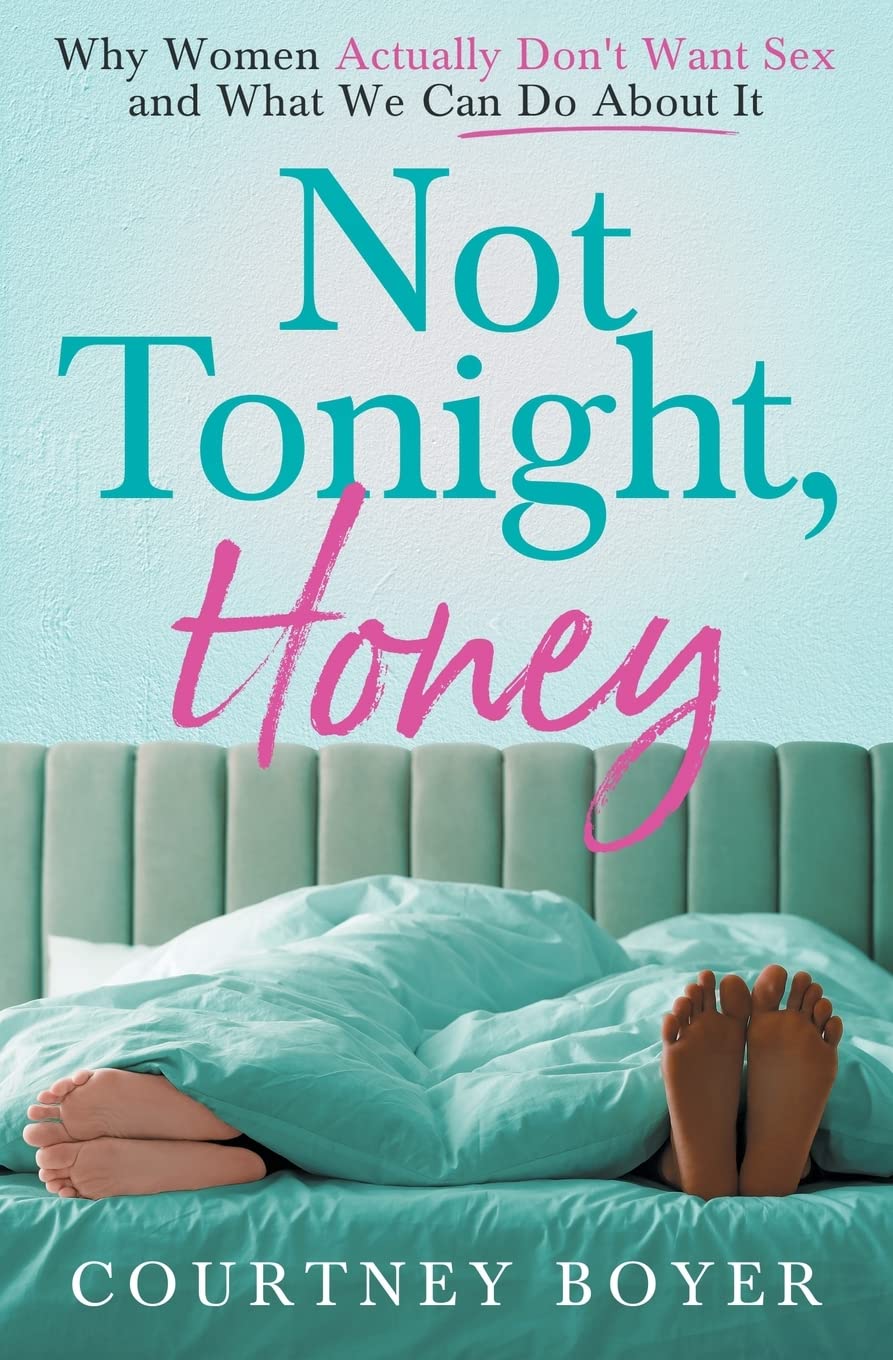 Not Tonight, Honey: Why women actually don't want sex and what we can do about it