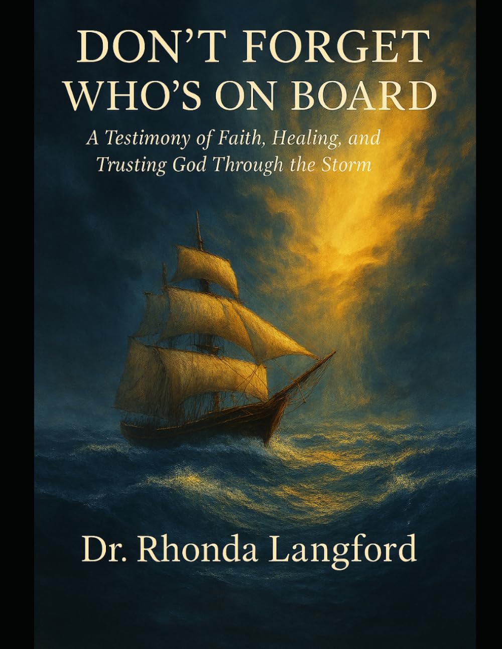 DON'T FORGET WHO'S ON BOARD: A Testimony of Faith, Healing, and Trusting God Through the Storm