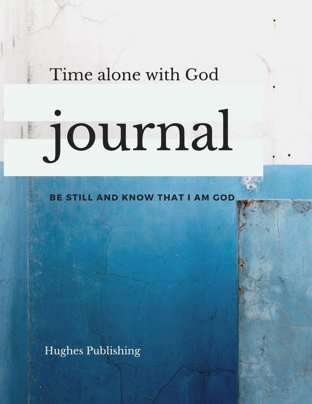 Time Alone With God: Journal Be still and know that I am God Psalms 46:10