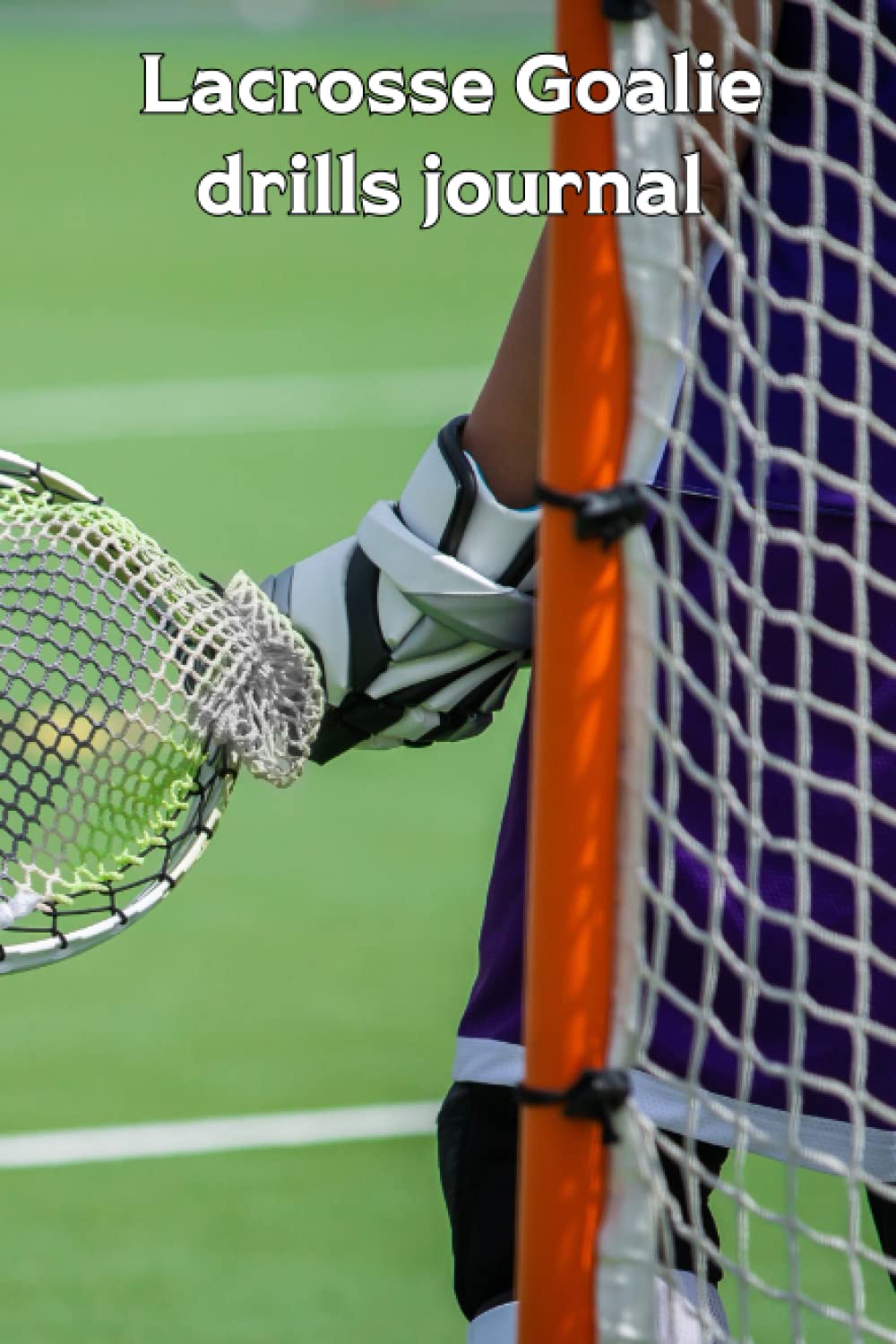 Independently published Lacrosse Goalie Drills Journal: Men's version