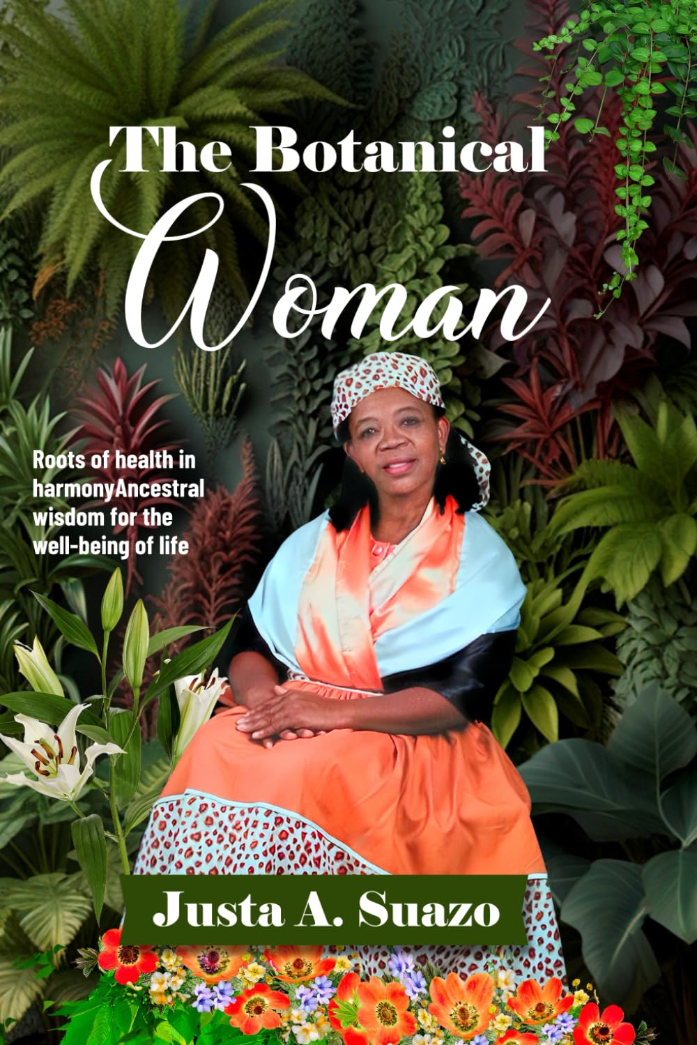 The Botanical woman: Roots of health in harmony ancestral wisdom of the well being of life
