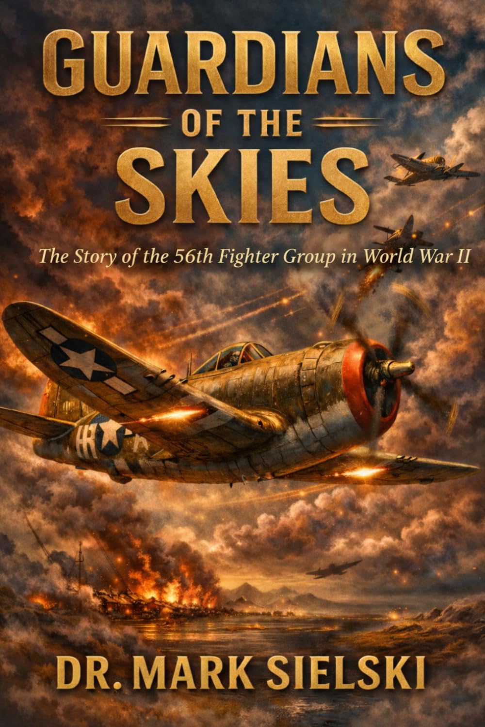 Guardians of the Skies: The True Story of the 56th Fighter Group in World War 2