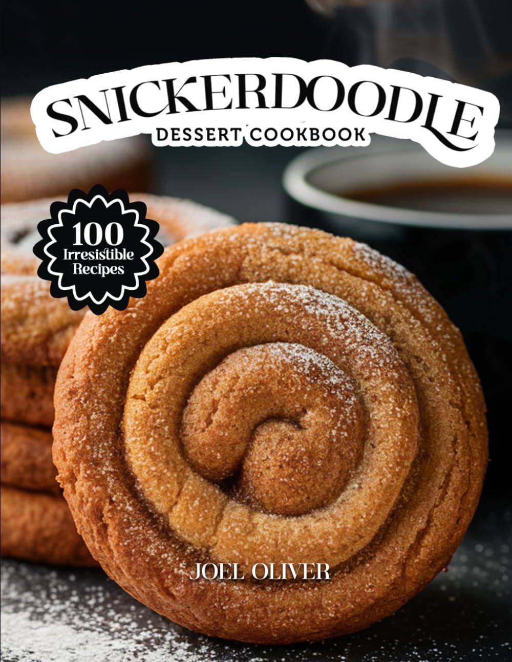 SNICKERDOODLE DESSERT COOKBOOK: Mouthwatering Snickerdoodle Recipes: From Classic Cinnamon Cookies to Creative Dessert Twists—Soft, Sweet Treats for ... Celebration (DESSERTS COOKBOOK FOR EVERYONE)