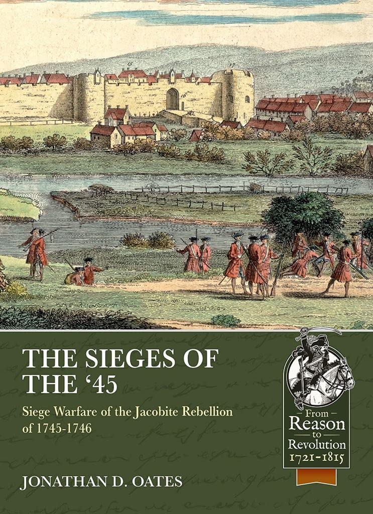 The Sieges of the '45: Siege Warfare during the Jacobite Rebellion of 1745-1746 (Reason to Revolution)