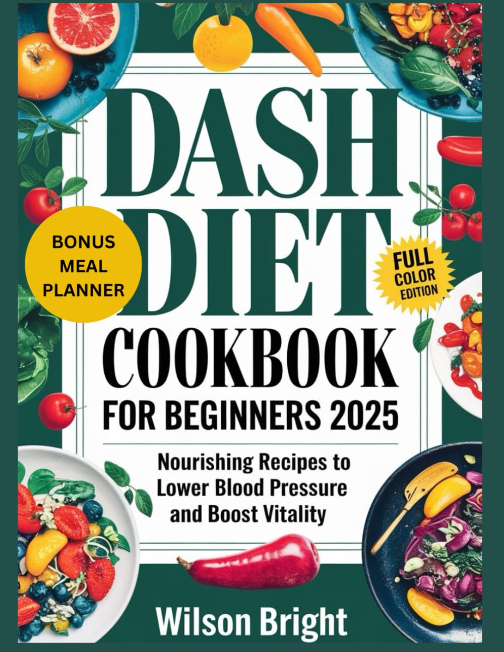 DASH DIET COOKBOOK FOR BEGINNERS 2025: Nourishing Recipes to Lower Blood Pressure and Boost Vitality