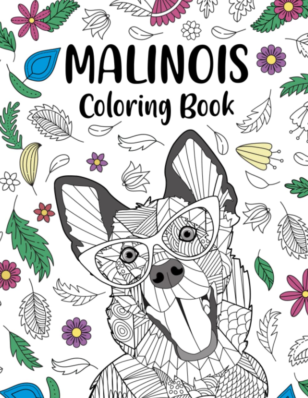 Malinois Coloring Book: Adult Coloring Books for Dogs Lovers, Zentangle & Mandala Patterns for Stress Relief, and Relaxation Freestyle Drawing Pages with Floral Cover