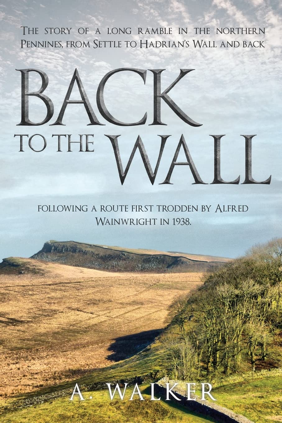 Back to the Wall: The story of a long ramble in the northern Pennines, from Settle to Hadrian’s Wall and back, following a route first trodden by Alfred Wainwright in 1938.