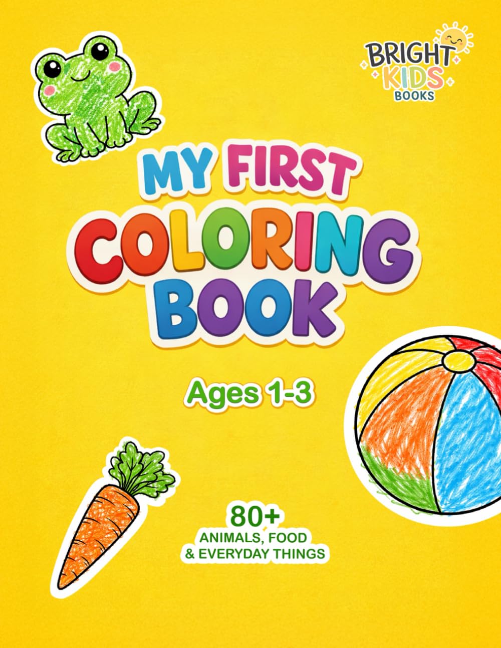 My First Coloring Book for Toddlers Ages 1–3: 80+ Simple Animals, Food & Everyday Things to Color and Learn
