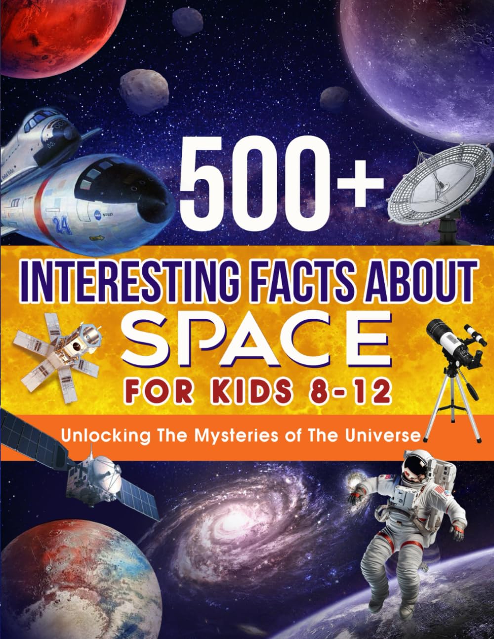500+ Interesting Facts about Space for Kids 8-12: Unlocking The Mysteries of The Universe: Space Facts for Kids