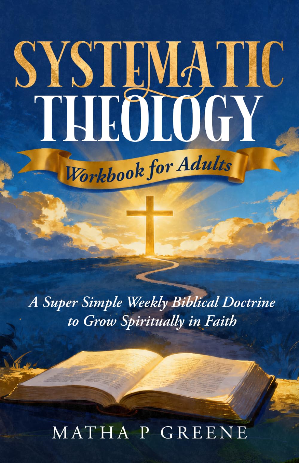 Systematic Theology Workbook for Adults: A Super Simple Weekly Biblical Doctrine Growing spiritually in Faith, and Strengthen Your Beliefs Even if you’re a Beginner.