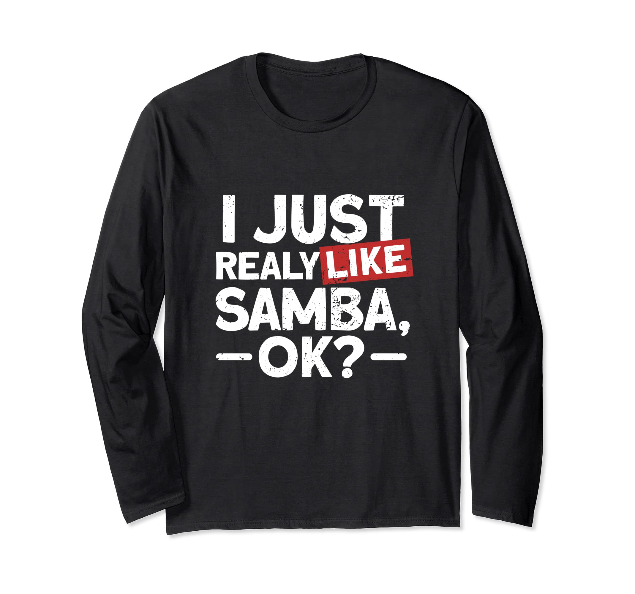 I Just Realy Like Samba Ok Long Sleeve T-Shirt