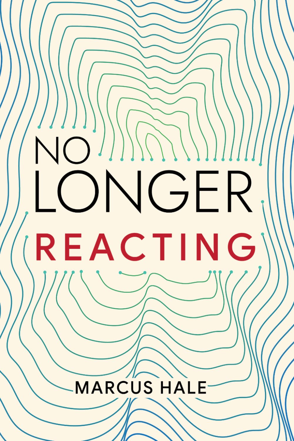 No Longer Reacting: How to Stop Reacting, Stay Calm Under Pressure, and Think with Precision (Emotions)