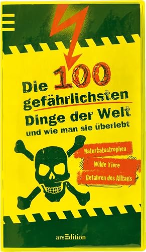 Die 100 gefährlichsten Dinge der Welt: ... und wie man sie überlebt