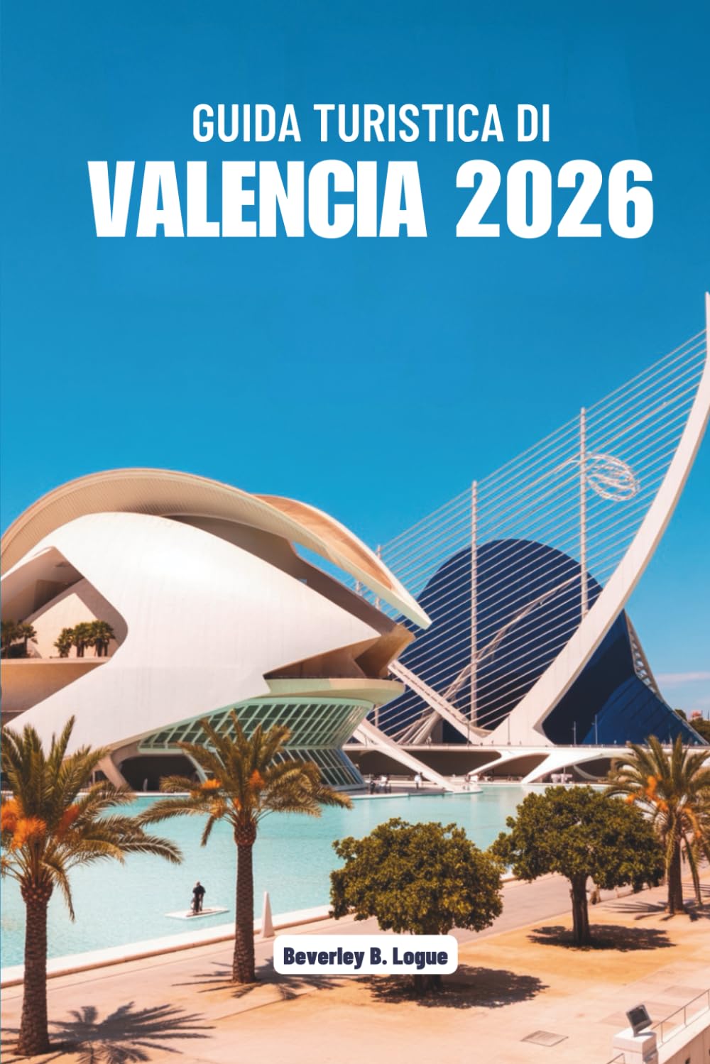 GUIDA TURISTICA DI VALENCIA 2026: Esplora le vivaci arti e le delizie culinarie della Spagna