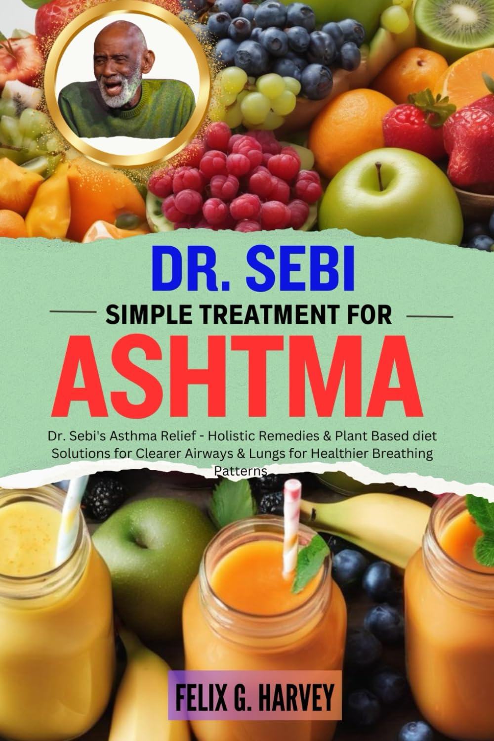 DR. SEBI SIMPLE TREATMENT FOR ASHTMA: Dr. Sebi's Asthma Relief - Holistic Remedies & Plant Based diet Solutions for Clearer Airways & Lungs for ... (Dr. Sebi Healing Books for All Diseases)