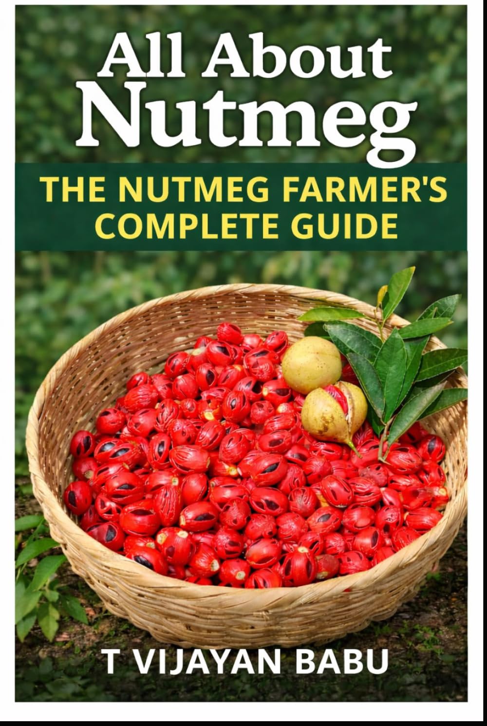 All About Nutmeg: THE NUTMEG FARMER'S COMPLETE GUIDE