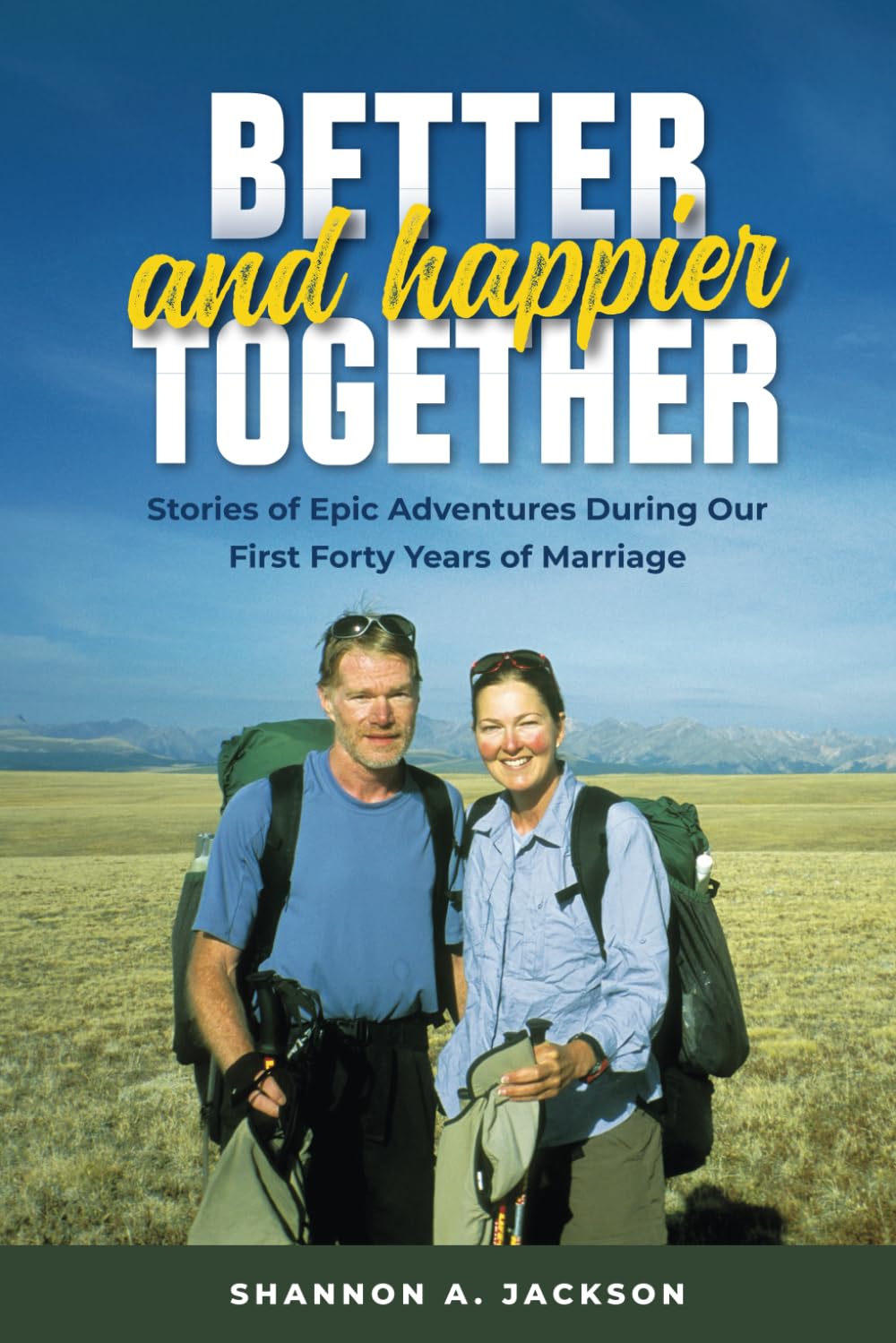 Better and Happier Together: Stories of Epic Adventures During Our First Forty Years of Marriage