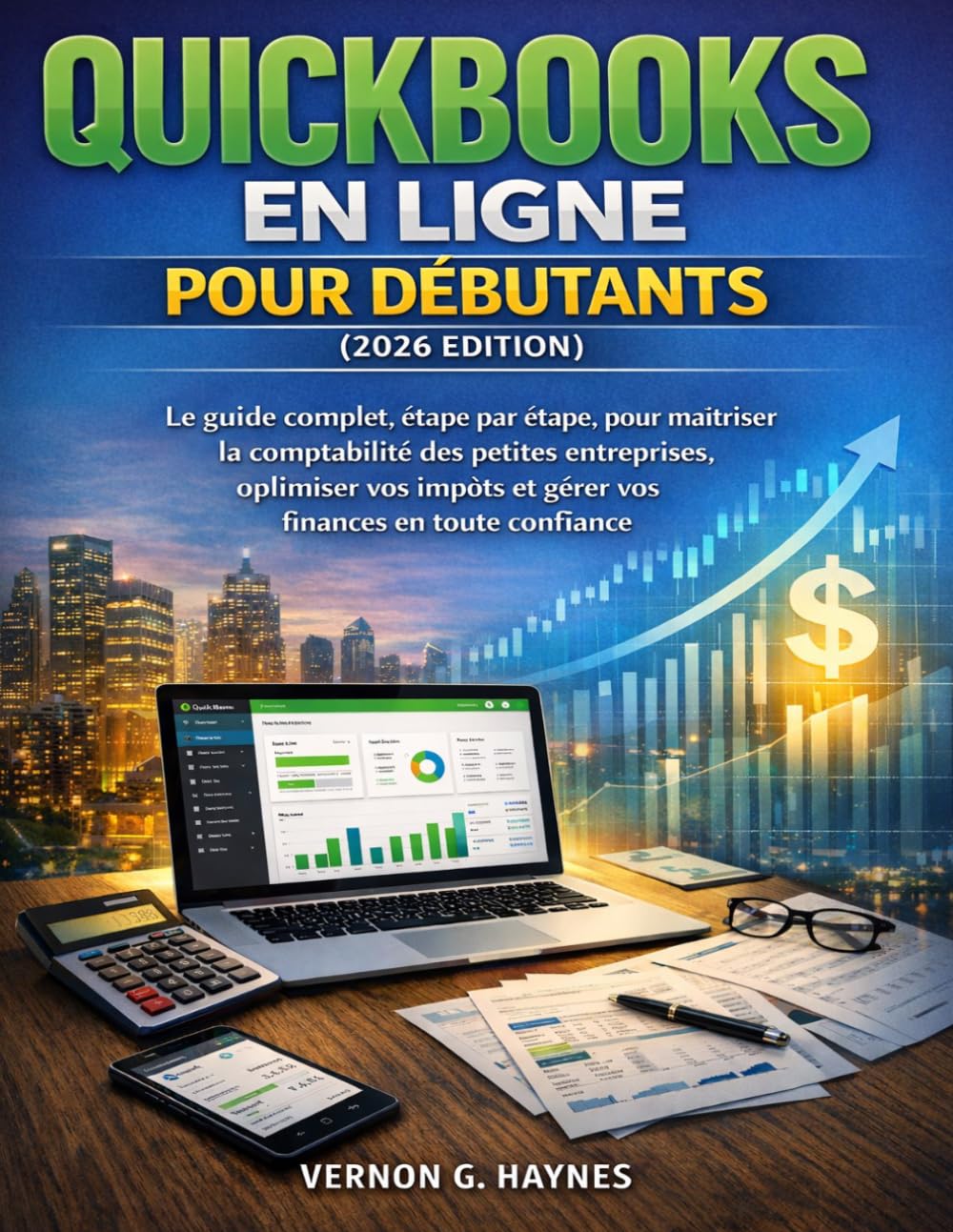 QUICKBOOKS EN LIGNE POUR DÉBUTANTS (2026 EDITION): Le guide complet, étape par étape, pour maîtriser la comptabilité des petites entreprises, ... et gérer vos finances en toute confiance