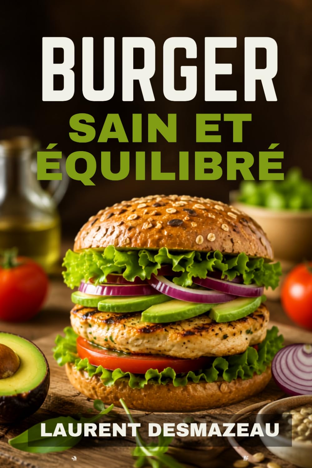 BURGER SAIN ET ÉQUILIBRÉ: Recettes maison gourmandes pour se faire plaisir sans culpabiliser (L’Art de Cuisiner Simplement)