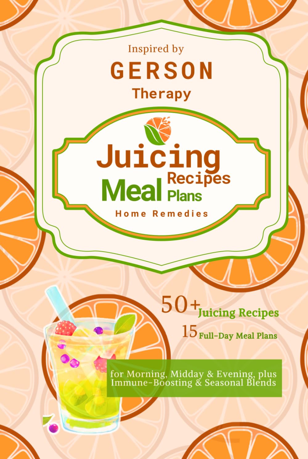 Juicing Recipes, Meal Plans, and Home Remedies: Inspired by Gerson Therapy Book: An Apothecary of Healing Juices and Daily Nutrition Plan for Morning, ... to Support Immunity and Boost Your Health