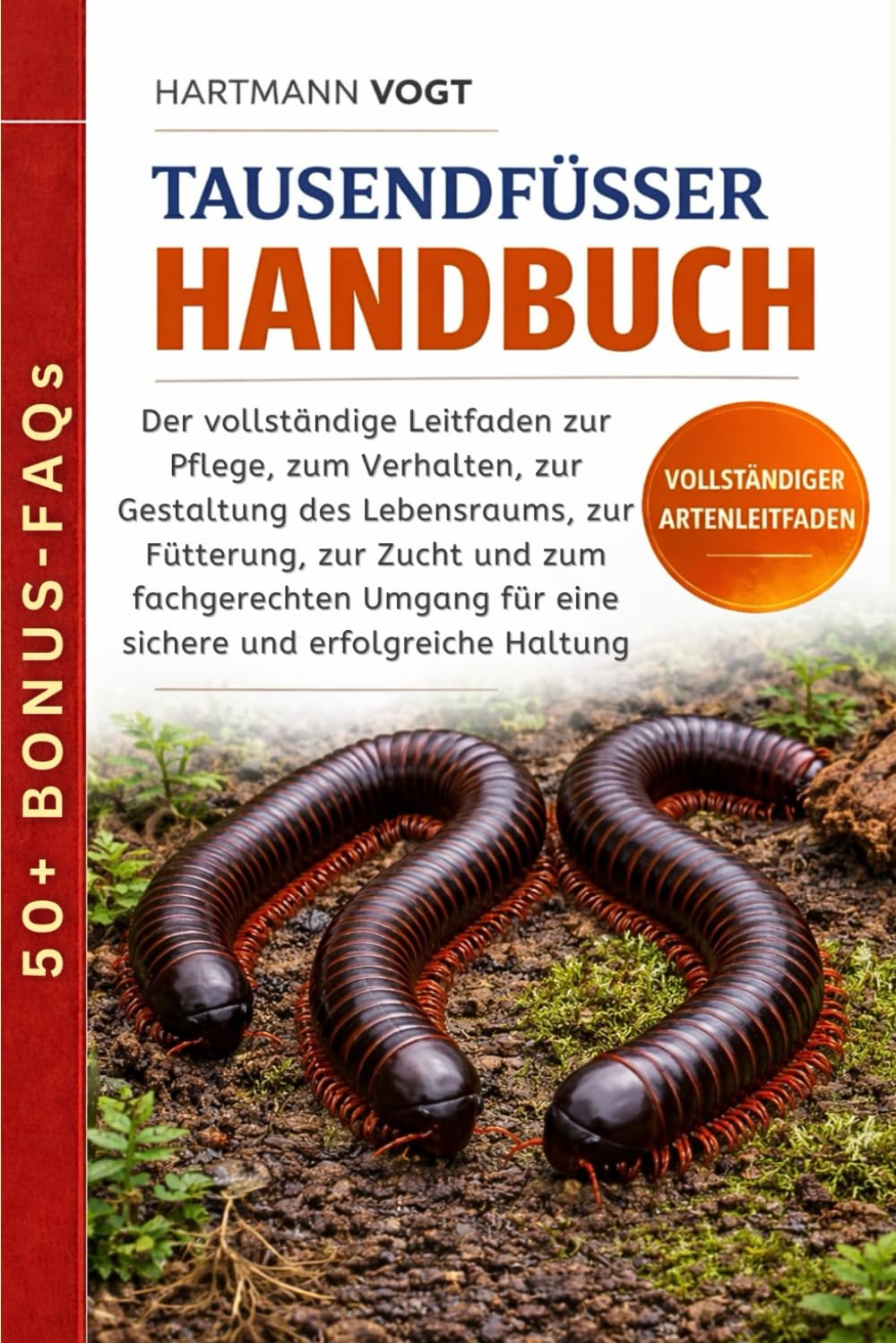 TAUSENDFÜSSER-HANDBUCH: Der vollständige Leitfaden zur Pflege, zum Verhalten, zur Gestaltung des Lebensraums, zur Fütterung, zur Zucht und zum ... für eine sichere und erfolgreiche Haltung